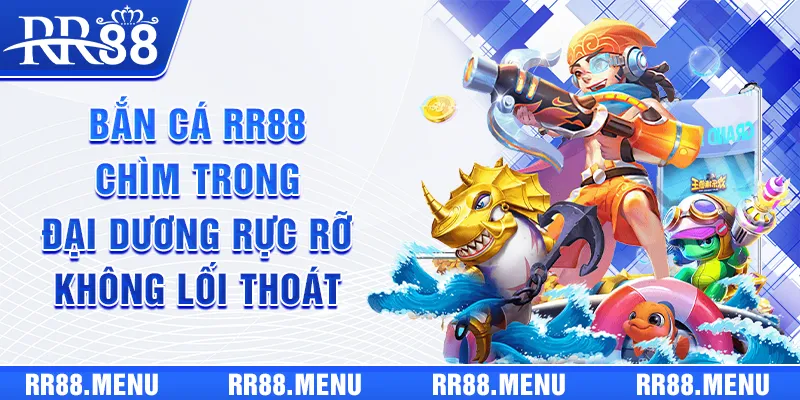 Bắn Cá RR88 | Chìm Trong Đại Dương Rực Rỡ Không Lối Thoát