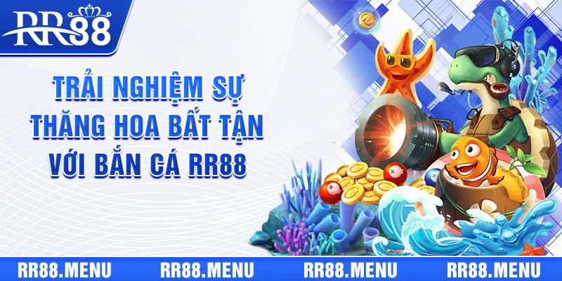 Trải nghiệm sự thăng hoa bất tận với Bắn Cá RR88