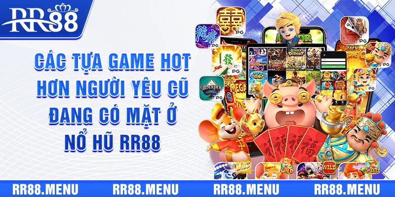 Các tựa game hot hơn người yêu cũ đang có mặt ở Nổ Hũ RR88