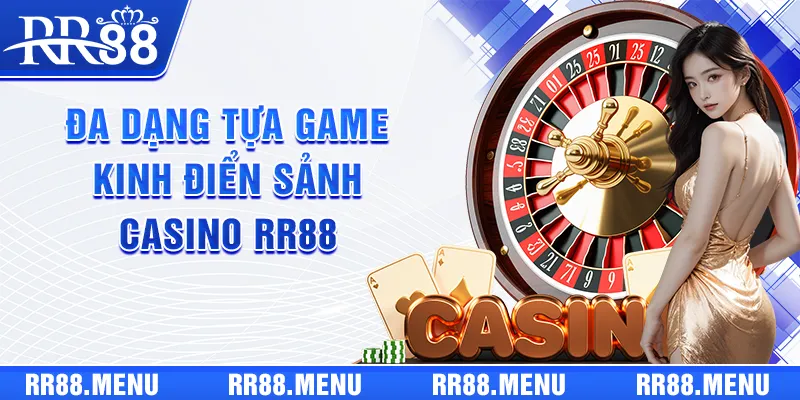 Đa dạng tựa game kinh điển đang có mặt ở sảnh Casino RR88