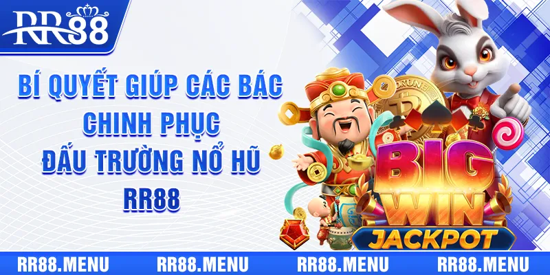 Bí quyết giúp các bác chinh phục đấu trường Nổ Hũ RR88