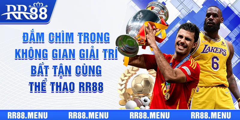 Đắm chìm trong không gian giải trí bất tận cùng Thể Thao RR88